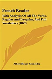 French Reader: With Analysis of All the Verbs, Regular and Irregular, and Full Vocabulary (1877) (Paperback)