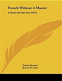 French Without a Master: A Farce in One Act (1915) (Paperback)