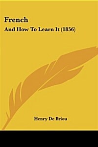 French: And How to Learn It (1856) (Paperback)