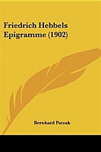 Friedrich Hebbels Epigramme (1902) (Paperback)