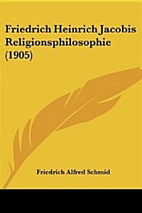 Friedrich Heinrich Jacobis Religionsphilosophie (1905) (Paperback)