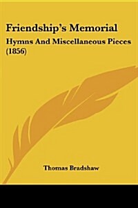 Friendships Memorial: Hymns and Miscellaneous Pieces (1856) (Paperback)