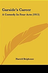 Garsides Career: A Comedy in Four Acts (1915) (Paperback)