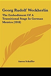 Georg Rudolf Weckherlin: The Embodiment of a Transitional Stage in German Metrics (1918) (Paperback)