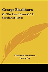 George Blackburn: Or the Last Hours of a Secularist (1861) (Paperback)