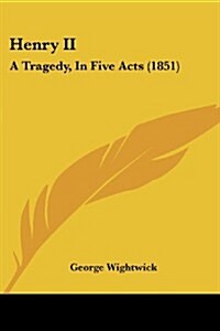 Henry II: A Tragedy, in Five Acts (1851) (Paperback)