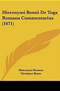 Hieronymi Bossii de Toga Romana Commentarius (1671) (Paperback)