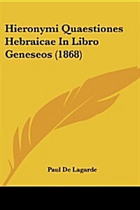 Hieronymi Quaestiones Hebraicae in Libro Geneseos (1868) (Paperback)