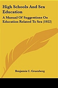 High Schools and Sex Education: A Manual of Suggestions on Education Related to Sex (1922) (Paperback)