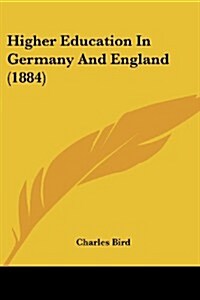Higher Education in Germany and England (1884) (Paperback)