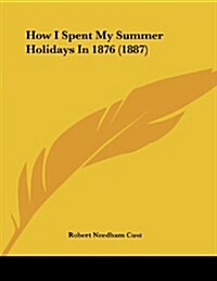 How I Spent My Summer Holidays in 1876 (1887) (Paperback)