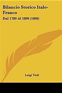 Bilancio Storico Italo-Franco: Dal 1789 Al 1899 (1890) (Paperback)