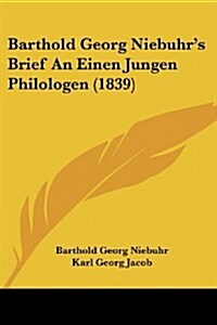 Barthold Georg Niebuhrs Brief an Einen Jungen Philologen (1839) (Paperback)