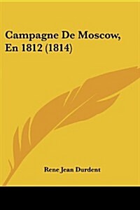 Campagne de Moscow, En 1812 (1814) (Paperback)