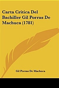 Carta Critica del Bachiller Gil Porras de Machuca (1781) (Paperback)