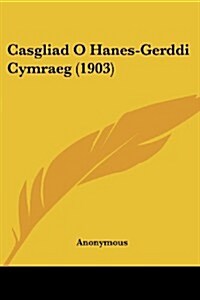 Casgliad O Hanes-Gerddi Cymraeg (1903) (Paperback)