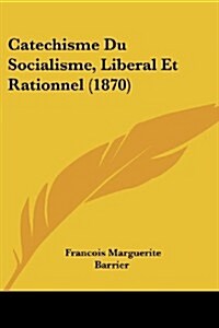 Catechisme Du Socialisme, Liberal Et Rationnel (1870) (Paperback)
