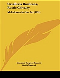 Cavalleria Rusticana, Rustic Chivalry: Melodrama in One Act (1891) (Paperback)