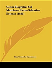 Cenni Biografici Sul Marchese Pietro Selvatico Estense (1881) (Paperback)
