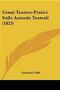 Cenni Teorico-Pratici Sulle Aziende Teatrali (1823) (Paperback)