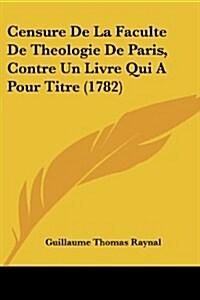 Censure de La Faculte de Theologie de Paris, Contre Un Livre Qui a Pour Titre (1782) (Paperback)