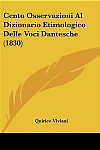 Cento Osservazioni Al Dizionario Etimologico Delle Voci Dantesche (1830) (Paperback)