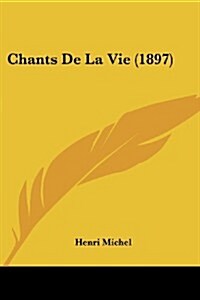 Chants de La Vie (1897) (Paperback)