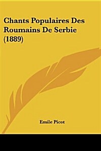 Chants Populaires Des Roumains de Serbie (1889) (Paperback)