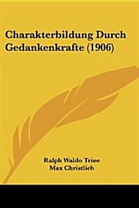 Charakterbildung Durch Gedankenkrafte (1906) (Paperback)