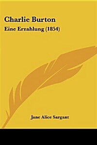 Charlie Burton: Eine Erzahlung (1854) (Paperback)