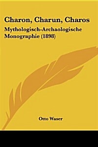 Charon, Charun, Charos: Mythologisch-Archaologische Monographie (1898) (Paperback)
