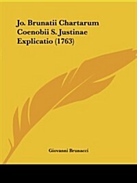 Jo. Brunatii Chartarum Coenobii S. Justinae Explicatio (1763) (Paperback)