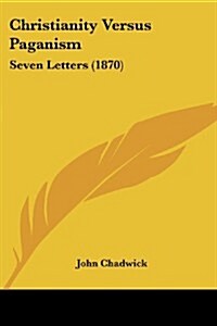 Christianity Versus Paganism: Seven Letters (1870) (Paperback)