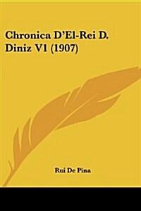 Chronica DEl-Rei D. Diniz V1 (1907) (Paperback)