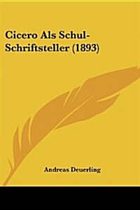 Cicero ALS Schul-Schriftsteller (1893) (Paperback)