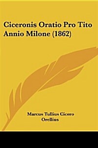 Ciceronis Oratio Pro Tito Annio Milone (1862) (Paperback)