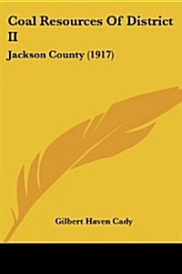 Coal Resources of District II: Jackson County (1917) (Paperback)