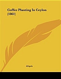 Coffee Planting in Ceylon (1861) (Paperback)