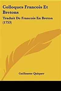 Colloques Francois Et Bretons: Traduit de Francois En Breton (1753) (Paperback)