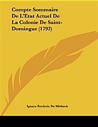 Compte Sommaire de LEtat Actuel de La Colonie de Saint-Domingue (1792) (Paperback)
