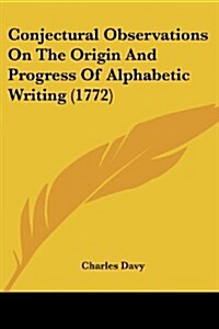 Conjectural Observations on the Origin and Progress of Alphabetic Writing (1772) (Paperback)