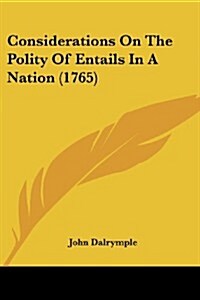 Considerations on the Polity of Entails in a Nation (1765) (Paperback)