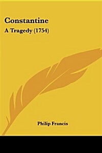 Constantine: A Tragedy (1754) (Paperback)