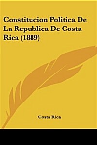 Constitucion Politica de La Republica de Costa Rica (1889) (Paperback)