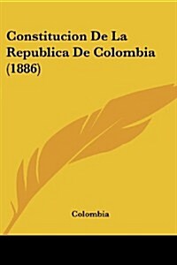 Constitucion de La Republica de Colombia (1886) (Paperback)