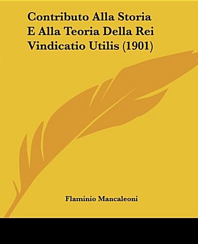 Contributo Alla Storia E Alla Teoria Della Rei Vindicatio Utilis (1901) (Paperback)