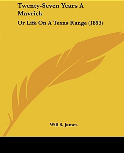 Twenty-Seven Years a Mavrick: Or Life on a Texas Range (1893) (Paperback)