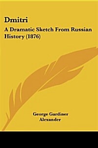 Dmitri: A Dramatic Sketch from Russian History (1876) (Paperback)