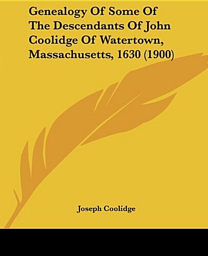 Genealogy of Some of the Descendants of John Coolidge of Watertown, Massachusetts, 1630 (1900) (Paperback)