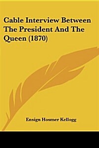 Cable Interview Between the President and the Queen (1870) (Paperback)